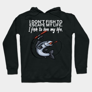 I don’t fish to escape my life I fish to live my Hoodie